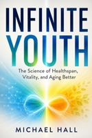 Infinite Youth: The Science of Healthspan, Vitality, and Aging Better B0H7RS4DLZ Book Cover
