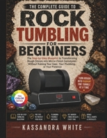 THE COMPLETE GUIDE TO ROCK TUMBLING FOR BEGINNERS: The Step-by-Step Blueprint to Transforming Rough Stones into Mirror-Finish Gemstones Without Ruining Your Gear, Your Plumbing, or Your Patience B0HC1GPYV3 Book Cover