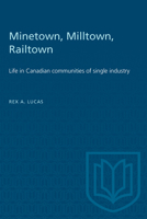 Minetown, Milltown, Railtown: Life in Canadian Communities of Single Industry 0802061230 Book Cover