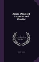 James Woodford, Carpenter and Chartist 1358934118 Book Cover