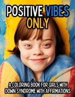 Positive Vibes Only: A Coloring Book for Girls with Down Syndrome with Positive Affirmations B0CMXYYZGV Book Cover
