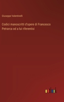 Codici manoscritti d'opere di Francesco Petrarca od a lui riferentisi 3385047358 Book Cover