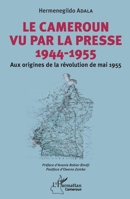 Le Cameroun vu par la presse 1944-1955: Aux origines de la révolution de mai 1955 (Harmattan Cameroun) (French Edition) 2343189757 Book Cover