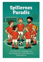 Spillernes Paradis: Hvordan man opbygger en bæredygtig og velfungerende fodboldklub (Danish Edition) 8743091822 Book Cover