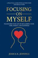 Focusing on Myself: Transform Your Life by Reclaiming Your Time, Energy, and Happiness 1763795497 Book Cover