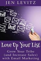 Love Up Your List: Grow Your Tribe (and Increase Sales) with Email Marketing 0692691898 Book Cover