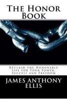 The Honor Book: Reclaim the Honorable Life for Your Power, Success and Freedom 1480148881 Book Cover