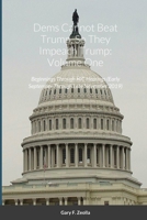 Dems Cannot Beat Trump, So They Impeach Trump: Volume One: Beginnings Through HIC Hearings 1312312602 Book Cover
