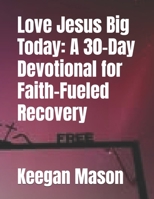 Love Jesus Big Today: A 30-Day Devotional for Faith-Fueled Recovery B0FKV4NVNT Book Cover
