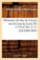 Ma(c)Moires Du Duc de Luynes Sur La Cour de Louis XV (1735-1758). T. 17 (A0/00d.1860-1865) 2012587615 Book Cover