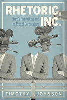 Rhetoric, Inc.: Ford's Filmmaking and the Rise of Corporatism 0271087919 Book Cover