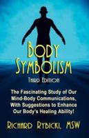 Body Symbolism: The Fascinating Study of Mind-Body Communication, with Suggestions to Enhance Our Body's Healing Ability!!! 1601452985 Book Cover