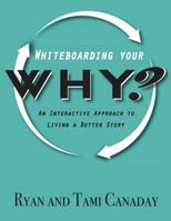 Whiteboarding Your Why: An Interactive Approach To Living A Better Story 1548074713 Book Cover