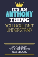It's An Anthony Thing You Wouldn't Understand Small (6x9) College Ruled Notebook: A cute book to write in for any book lovers, doodle writers and budding authors! 1706067798 Book Cover
