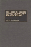Theodore Roosevelt and the Rhetoric of Militant Decency (Great American Orators) 0313264481 Book Cover