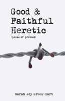 Good & Faithful Heretic (Poems of Protest) 1709302607 Book Cover