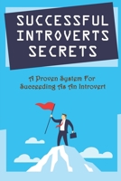 Successful Introverts Secrets: A Proven System For Succeeding As An Introvert: How To Have Your Accomplishments Recognized At Work B09DFKFW4G Book Cover