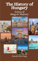 The History of Hungary: Echoes of Magyar Majesty B0CH242K47 Book Cover