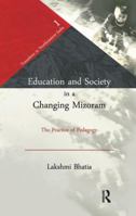Education and Society in a Changing Mizoram: The Practice of Pedagogy 1138662720 Book Cover
