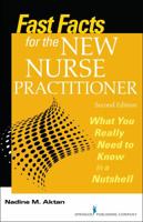 Fast Facts for the New Nurse Practitioner: What You Really Need to Know in a Nutshell 0826130429 Book Cover