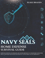 Navy Seal's Home Defense Survival Guide: Essential Survival Techniques and Tested Methods to Transform Your Home into a Fortified Safe Haven and Protect Your Family in Any Emergency. B0DX397191 Book Cover