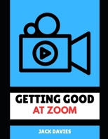 Getting Good at Zoom: Master the Art of Virtual Communication B0F7Y9Q553 Book Cover