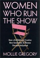 Women Who Run the Show: How a Brilliant and Creative New Generation of Women Stormed Hollywood 0312316348 Book Cover