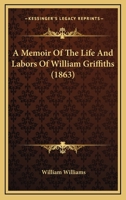 A Memoir Of The Life And Labors Of William Griffiths 1120002869 Book Cover