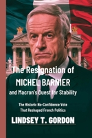 The Resignation of Michel Barnier and Macron's Quest for Stability: The Historic No-Confidence Vote That Reshaped French Politics B0DPYXVP9Q Book Cover