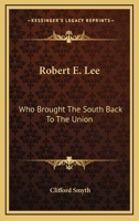 Robert E. Lee: Who Brought The South Back To The Union 1432571559 Book Cover