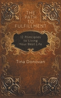 The Path to Fulfillment: 12 Principles to Living Your Best Life 1038329787 Book Cover
