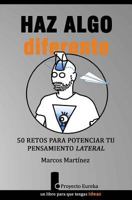 Haz Algo Diferente: 50 Retos Para Potenciar Tu Pensamiento Lateral 1501038621 Book Cover