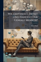 Wie Empfindet, Denkt Und Handelt Der Geniale Mensch?: Eine Psychologie Des Genies 1248877756 Book Cover