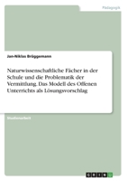 Naturwissenschaftliche Fächer in der Schule und die Problematik der Vermittlung. Das Modell des Offenen Unterrichts als Lösungsvorschlag 3346456226 Book Cover