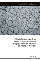 Estudio Prospectivo de un Proyecto Metropolitano de Biogás a Partir de Residuos de Plazas de Mercado (Spanish Edition) 9999334474 Book Cover
