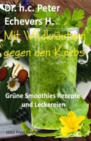 Mit Wildkr�utern gegen den Krebs: Gr�ne Smoothies, Rezepte und Leckereien 1535191864 Book Cover