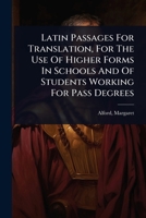 Latin Passages For Translation, For The Use Of Higher Forms In Schools And Of Students Working For Pass Degrees (Latin Edition) 1024471829 Book Cover