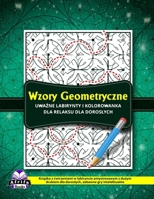 Wzory geometryczne Uwazne labirynty i kolorowanka dla relaksu dla doroslych: Ksiazka z cwiczeniami w labiryncie antystresowym z duzym drukiem dla doroslych, zabawne gry intelektualne (Polish Edition) B0CNW3SWXG Book Cover