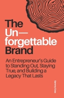 The Unforgettable Brand: An Entrepreneur's Guide to Standing Out, Staying True, and Building a Legacy That Lasts B0F2N4CCKS Book Cover