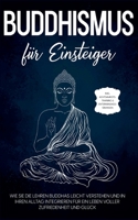 Buddhismus f?r Einsteiger: Wie Sie die Lehren Buddhas leicht verstehen und in Ihren Alltag integrieren f?r ein Leben voller Zufriedenheit und Gl? 3756208699 Book Cover