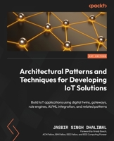 IoT Architectural Patterns in Practice: Developing innovative IoT applications in manufacturing, healthcare and retail domains 1803245492 Book Cover
