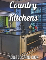 Country Kitchens Adult Coloring Book: An Adult Coloring Book Featuring Charming and Rustic Country Kitchen Interiors for Stress Relief and Relaxation B091GMFFH3 Book Cover