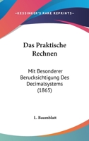 Das Praktische Rechnen: Mit Besonderer Berucksichtigung Des Decimalsystems (1865) 1160372128 Book Cover