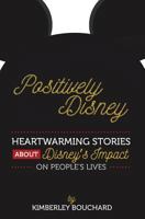 Positively Disney: Heartwarming Stories About Disney's Impact On People's Lives 1535421835 Book Cover
