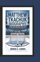 MATTHEW TKACHUK BIOGRAPHY: THE GRIT, GOALS, AND GLORY OF AN NHL LEGEND: The Journey of a Fearless NHL Superstar and Champion on Ice B0DRT98HXW Book Cover