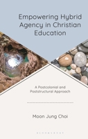 Empowering Hybrid Agency in Christian Education : A Postcolonial and Poststructural Approach 197871730X Book Cover