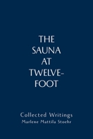 The Sauna at Twelve-Foot: Collected Writings B0CVL5HC9F Book Cover