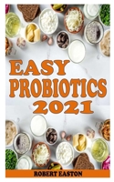 EASY PROBIOTICS 2021: Everything You Need To Know About Probiotics B09JJ9GS56 Book Cover