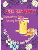 Fuck Off Secret: Hilarious Swear Word Coloring Book For Fun & Stress Releasing 1544635958 Book Cover