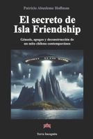 El secreto de Isla Friendship: Génesis, apogeo y deconstrucción de un mito chileno contemporáneo (Spanish Edition) 9564207029 Book Cover
